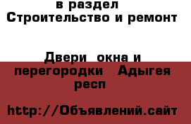  в раздел : Строительство и ремонт » Двери, окна и перегородки . Адыгея респ.